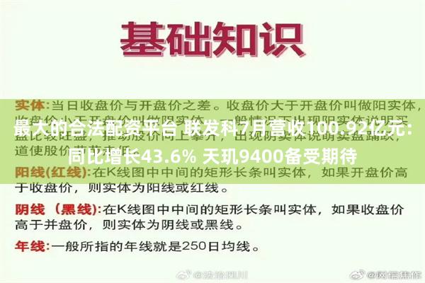 最大的合法配资平台 联发科7月营收100.92亿元：同比增长43.6% 天玑9400备受期待