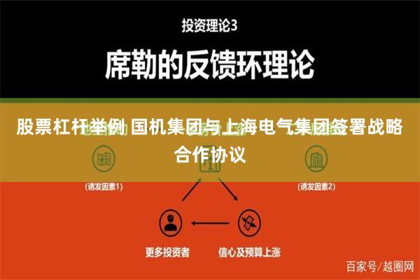 股票杠杆举例 国机集团与上海电气集团签署战略合作协议