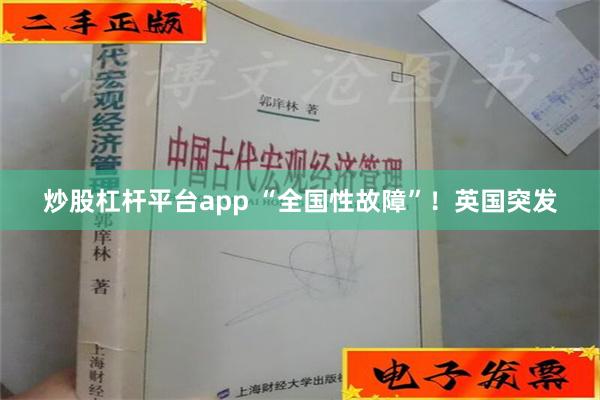 炒股杠杆平台app “全国性故障”！英国突发