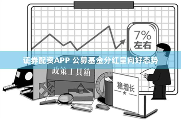 证券配资APP 公募基金分红呈向好态势