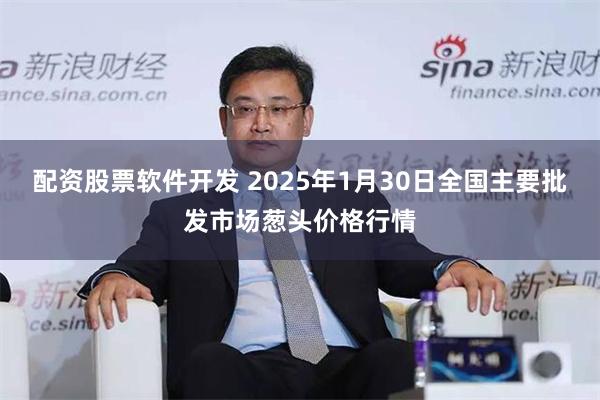 配资股票软件开发 2025年1月30日全国主要批发市场葱头价格行情